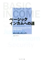 【中古】 ベーシックインカムへの道 正義・自由・安全の社会インフラを実現させるには／ガイ・スタンディング(著者),池村千秋(訳者)