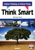  Think　Smart：Critical　Thinking　in　Critical　Times 課題解決力を鍛える英語演習／Michael　Hood(著者)