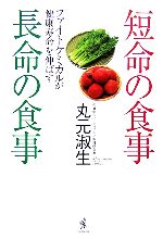 【中古】 短命の食事 長命の食事 ファイトケミカルが健康寿命を伸ばす/丸元淑生【著】