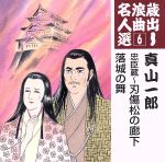 【中古】 蔵出し浪曲名人選6：：忠臣蔵〜刃傷松の廊下／落城の舞／真山一郎［初代］