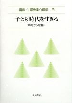 【中古】 子ども時代を生きる 幼児から児童へ 講座 生涯発達心理学第3巻/内田伸子(著者),南博文(著者),古川雅文(著者),湯沢正通(著者),吉田甫(著者),丹羽洋子(著者),住田正樹(著者)