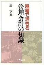 【中古】 現場で活きる管理会計の知識／芝章【著】