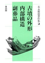 【中古】 古墳の外形・内部構造・副葬品(第2巻) 古墳の外形・内部構造・副葬品 末永雅雄著作集2／末永雅雄(著者)