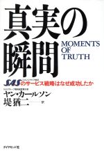 【中古】 真実の瞬間 SASのサービス戦略はなぜ成功したか/ヤンカールソン(著者),堤猶二(訳者)