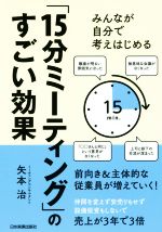 【中古】 「15分ミーティング」のすごい効果 みんなが自分で考えはじめる／矢本治(著者)