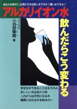 【中古】 アルカリイオン水飲んだらこう変わる ／小羽田健雄【著】 【中古】afb