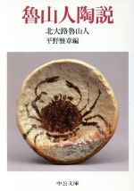 【中古】 魯山人陶説 中公文庫／北大路魯山人【著】，平野雅章【編】