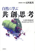 【中古】 自然に学ぶ共創思考 「いのち」を活かすホリスティック・ライフ/石川光男【著】