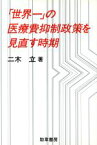 【中古】 「世界一」の医療費抑制政策を見直す時期 勁草医療・福祉シリーズ60／二木立(著者)