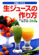 【中古】 手軽にできる生ジュースの作り方 おいしく飲んで、体によく効く268種／渡辺稔子(著者)