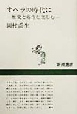 【中古】 オペラの時代に 歴史と名作を楽しむ 新潮選書／岡村喬生(著者)