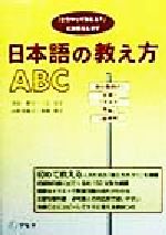【中古】 日本語の教え方ABC 「どうやって教える？」にお答えします／寺田和子(著者),三上京子(著者),山形美保子(著者),和栗雅子(著者)