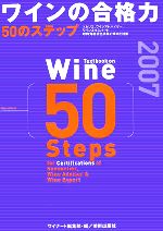 【中古】 ワインの合格力50のステップ(2007) ソムリエ、ワインアドバイザー、ワインエキスパート呼称資格認定試験の傾向と対策/ワイナート編集部【編】