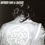  ANYBODY　HAVE　A　LIGHTER？／The　Bongo　Club