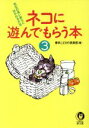 【中古】 ネコに遊んでもらう本(3) 気位の高い彼らに好かれる方法 KAWADE夢文庫/博学こだわり倶楽部(編者)