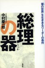 【中古】 総理の器 「業の世界」を生ききるリーダーの条件／中村慶一郎(著者)