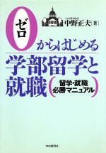 【中古】 ゼロからはじめる学部留学と就職 留学・就職必勝マニュアル／中野正夫(著者)