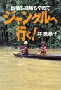 【中古】 ジャングルへ行く！ 医者も結婚もやめて／林美恵子(著者)