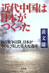 【中古】 近代中国は日本がつくった 日清戦争以降、日本が中国に残した莫大な遺産／黄文雄(著者)