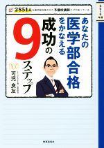【中古】 あなたの医学部合格をかなえる成功の9ステップ(2019年度) 2851人を医学部合格させた予備校講師だけが知っている／可児良友(著者)