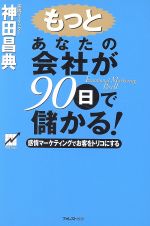 【中古】 もっとあなたの会社が90日で儲かる 感情マーケティングでお客をトリコにする／神田昌典 著者 