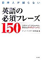 【中古】 日本人が知らない英語の必須フレーズ150 このイディオムがわかれば、あなたもネイティブ・レベル／ジョンビントリフ，森田久司【著】