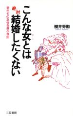 【中古】 こんな女とは絶対結婚したくない 男がその女性を選ぶ理由／桜井秀勲(著者)