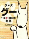  ダメ犬グー 11年＋108日の物語／ごとうやすゆき(著者)