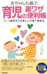 【中古】 育児の裏ワザ便利帳 赤ちゃんも喜ぶ　0〜3歳児までの楽しい子育て実践法 SEISHUN　SUPER　BOOKS／ホームライフセミナー(編者)