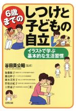 【中古】 6歳までのしつけと子どもの自立 イラストで学ぶ基本的な生活習慣／加藤敏子(著者),藤島妙子(著者),岡本美智子(著者),世取山紀子(著者),上野通子(著者),谷田貝公昭