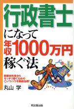 【中古】 行政書士になって年収1000万円稼ぐ法 開業初年度からキッチリ稼ぐためのマル秘ノウハウを徹底伝授！ DO　BOOKS／丸山学(著者)