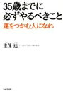 【中古】 35歳までに必ずやるべきこと 運をつかむ人になれ／重茂達(著者) 【中古】afb