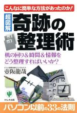 【中古】 超図解　奇跡の整理術　机の回り＆時間＆情報をどう整理すればいいか？ こんなに簡単な方法があったのか！／壷阪龍哉(著者)
