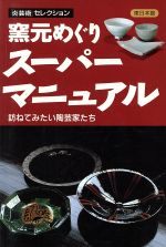 【中古】 窯元めぐりスーパーマニュアル(東日本篇) 訪ねてみたい陶芸家たち　東日本篇 「炎芸術」セレクション／阿部出版