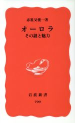 【中古】 オーロラ その謎と魅力 その謎と魅力 岩波新書/赤祖父俊一(著者)