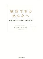 【中古】 敏感すぎるあなたへ 緊張、不安、パニックは自分で断ち切れる／クラウス・ベルンハルト(著者),平野卿子(訳者)