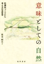 【中古】 意味としての自然 防潮林づくりから考える社会哲学/廣重剛史(著者)