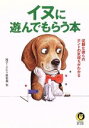 【中古】 イヌに遊んでもらう本 従順な彼らのホントの気持ちがわかる KAWADE夢文庫/博学こだわり倶楽部(編者)