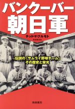 【中古】 バンクーバー朝日軍 伝説の「サムライ野球チーム」その歴史と栄光/テッド・Y.フルモト【著】