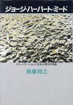 【中古】 ジョージ・ハーバート・ミード コミュニケーションと社会心理学の理論／後藤将之【著】