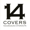  14　COVERS　TAKARAZUKA　OTOKOUTA／宝塚歌劇団,望海風斗,煌雅あさひ,明日海りお,沢希理寿,未涼亜希,香綾しずる,紅ゆずる