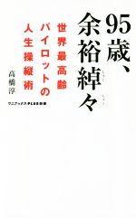 【中古】 95歳、余裕綽々 世界最高齢パイロットの人生操縦術 ワニブックスPLUS新書／高橋淳(著者)