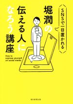 【中古】 堀潤の伝える人になろう講座 SNSで一目置かれる/堀潤(著者)