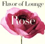 【中古】 Flavor　of　Lounge　－Rose－／（オムニバス）,ストックホルム・ジャズ・セット,マリナ,Pierre－Jean　Gidon　feat．Ananda　＋　Sergio,ジェロ,ガッザーラ,モンド・カンディド,トーマス・マト