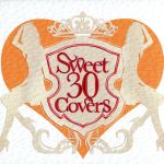 【中古】 Sweet　30　Covers～歌姫達による洋楽カバーベストセレクション～／（オムニバス）,杏里,今井美樹,大黒摩季,鬼束ちひろ,小柳ゆき,椎名林檎,白鳥英美子