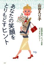 【中古】 あなたの笑顔をとりもどすヒント 元気が出る、とっておきグッズ＆ハウツー／山谷えり子(著者)