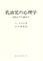 【中古】 乳幼児の心理学　出生より5歳まで／アーノルド・ゲゼル(著者),山下俊郎(著者)