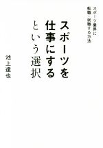 【中古】 スポーツを仕事にするという選択 スポーツ業界に転職・就職する方法／池上達也(著者)