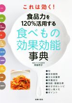 【中古】 これは効く!食品力を120%活用する食べもの効果効能事典/主婦の友社(編者),阿部芳子