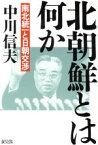 【中古】 北朝鮮とは何か　南北統一と日朝交渉／中川信夫(著者)